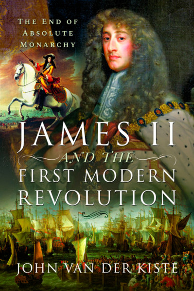 James II and the First Modern Revolution: The End of Absolute Monarchy - John Van ... C119f10362b9bdfea2646f447c136f6b