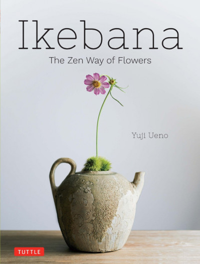 Ikebana: The Zen Way of Flowers - Yuji Ueno