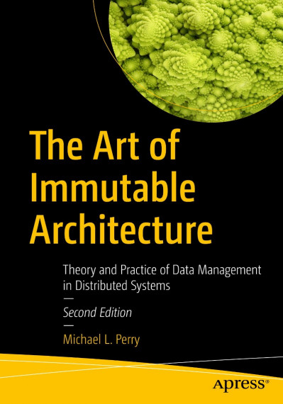 The Art of Immutable Architecture: Theory and Practice of Data Management in Distr... 9d048681488b558c69fd75bef2a6e77c