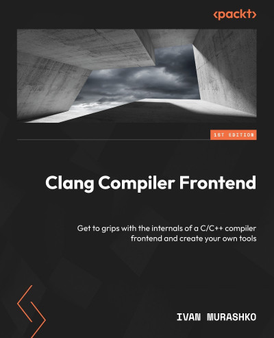 Clang Compiler Frontend: Get to grips with the internals of a C/C   compiler front... 9240b34b58b8394da510439796e4fe89