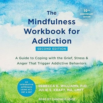 The Mindfulness Workbook for Addiction, 2nd Edition: A Guide to Coping with the Grief, Stress, an...