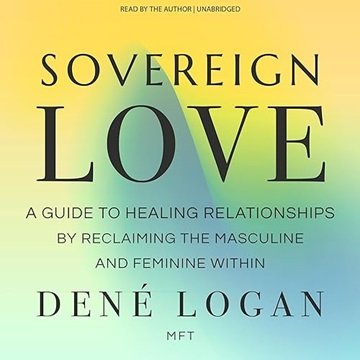 Sovereign Love: A Guide to Healing Relationships by Reclaiming the Masculine and Feminine Within ...