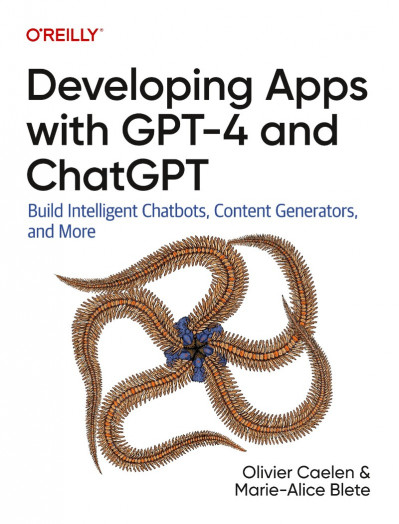 Developing Apps with Gpt-4 and Chatgpt: Build Intelligent Chatbots, Content Gen...