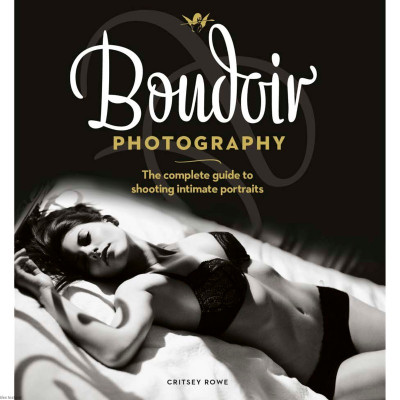 Boudoir Photography: The Complete Guide to Shooting Intimate Portraits - Critse...