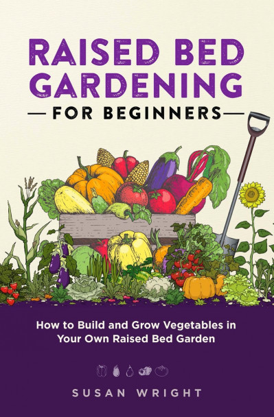 Raised Bed Gardening For Beginners: How to Build and Grow Vegetables in Your Own R... 2923fcf138ab71e8518648b6585280d0