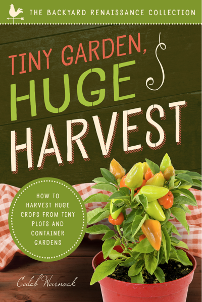 Tiny Garden, Huge Harvest: How to Harvest Huge Crops From Tiny Plots and Contai...