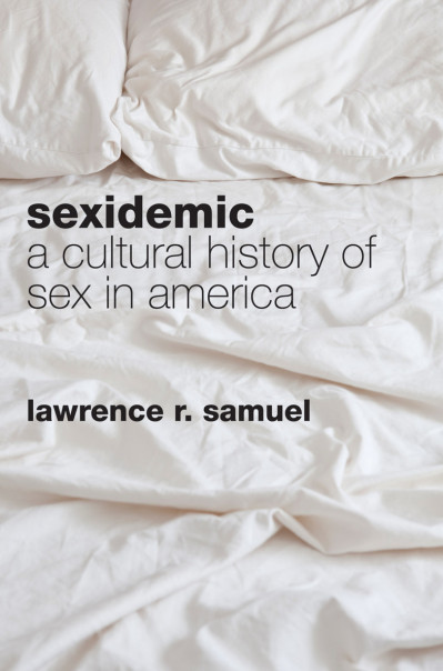 Sexidemic: A Cultural History of Sex in America - Lawrence R. Samuel 82c913e0901f86dd5d0d477b35bcf4e1