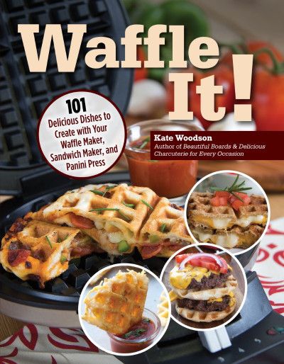 Waffle It!: 101 Delicious Dishes to Create with Your Waffle Maker, Sandwich Maker,... B395da021611814638ca24c6bf3f6fe3