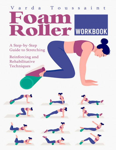 Foam Roller Workbook: Illustrated Step-by-Step Guide to Stretching