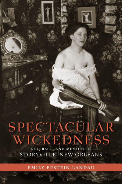 Spectacular Wickedness: Sex, Race, and Memory in Storyville, New Orleans - Emily E... 23c38291f70ba2a676500d190ab53426