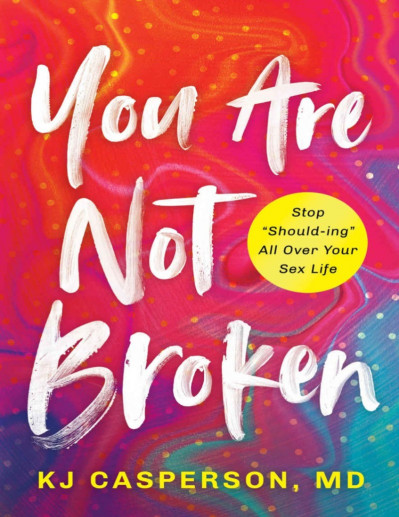 You Are Not Broken: Stop "Should-ing" All Over Your Sex Life - Kelly Casperson Ed4edd4e99f0a27b5672f0ad237db26c