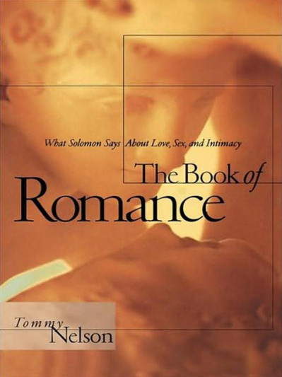 The Book of Romance: What Solomon Says About Love, Sex, and Intimacy - Tommy Nelson Efb5e3a9557bb5a7766c9ea60b210170