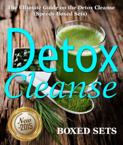 Detox Cleanse: The Ultimate Guide on the Detoxification: Cleansing Your Body fo...