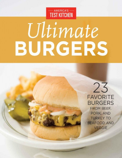 America's Test Kitchen Ultimate Burgers: 23 Favorite Burgers from Beef, Pork, and ...