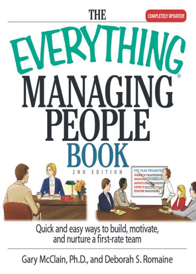The Everything Managing People Book: Quick And Easy Ways to Build, Motivate, An...
