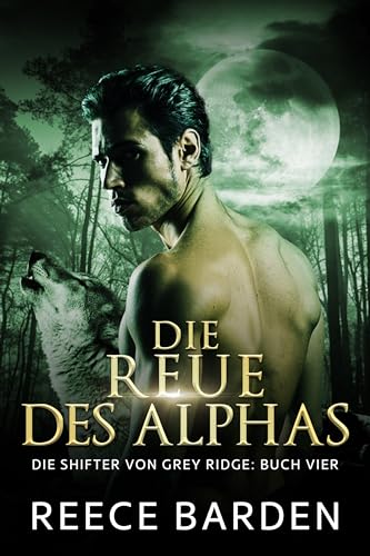 Reece Barden - Die Reue des Alphas: Eine paranormale, romantische Wolfshifter Roman