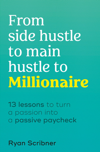 From Side Hustle to Main Hustle to Millionaire: 13 Lessons to Turn Your Passion In... 2d418268449465d45c204d31e5ebd097