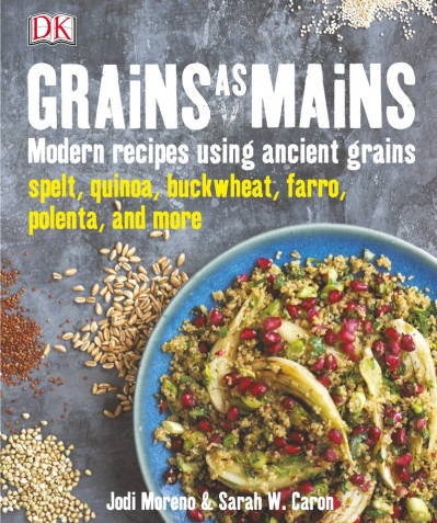 Grains as Mains: Modern Recipes Using Ancient Grains - Jodi Moreno