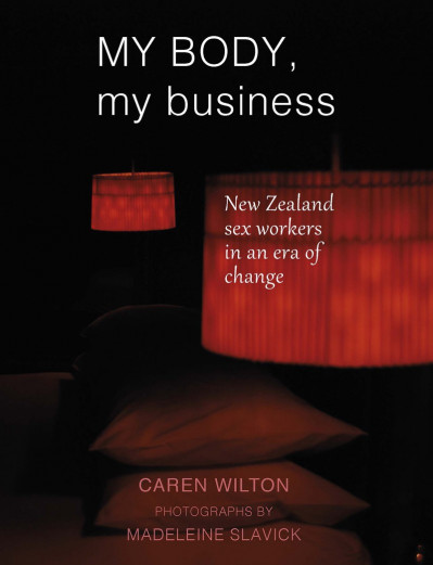 My Body, My Business: New Zealand sex Workers in an era of change - Caren Wilton