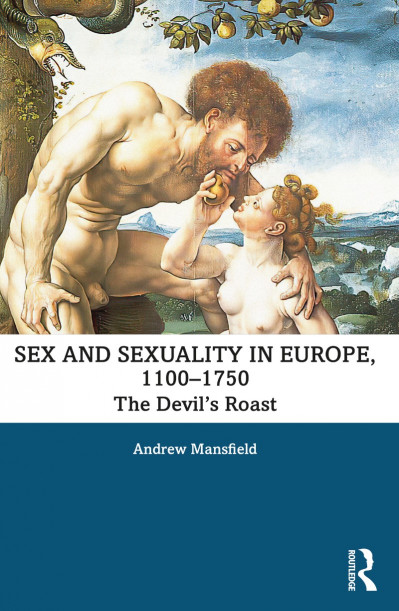 Sex and Sexuality in Europe, 1100-1750: The Devil's Roast - Andrew Mansfield