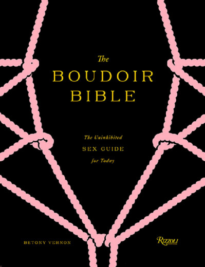 The Boudoir Bible: The Uninhibited Sex Guide for Today - Betony Vernon