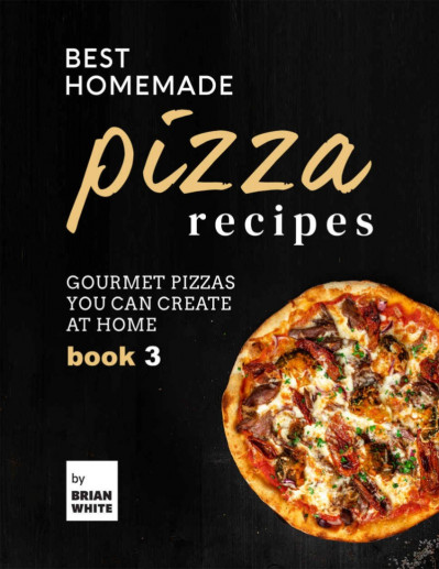 Best Homemade Pizza Recipes: Gourmet Pizzas You Can Create at Home - Book 3 - Bria... C95c6d08ad0aa914b379a8fc2399fcc2