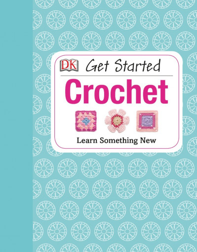 Get Started: Crochet: Learn Something New - Susie Johns