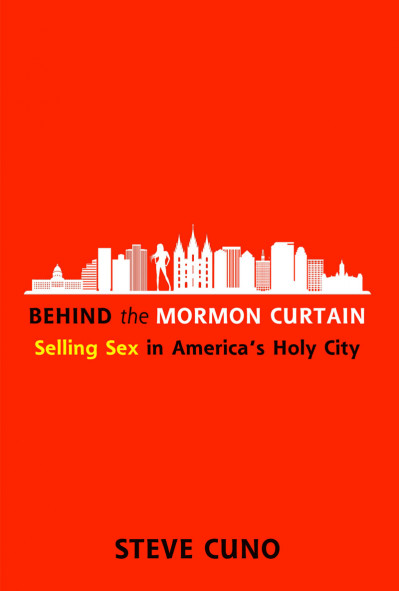Behind the Mormon Curtain: Selling Sex in America's Holy City - Steve Cuno