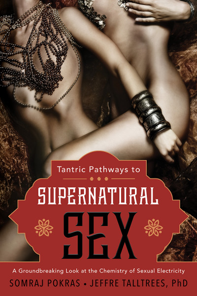 Tantric Pathways to Supernatural Sex: A Groundbreaking Look at the Chemistry of Se...