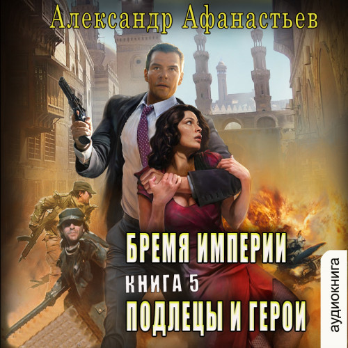 Александр Афанасьев - Бремя империи. Подлецы и герои (Аудиокнига)