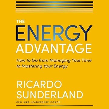 The Energy Advantage: How to Go from Managing Your Time to Mastering Your Energy [Audiobook]