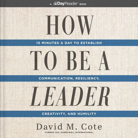 How to Be a Leader: 15 Minutes a Day to Establish Communication, Resiliency, Creativity, and Humi...