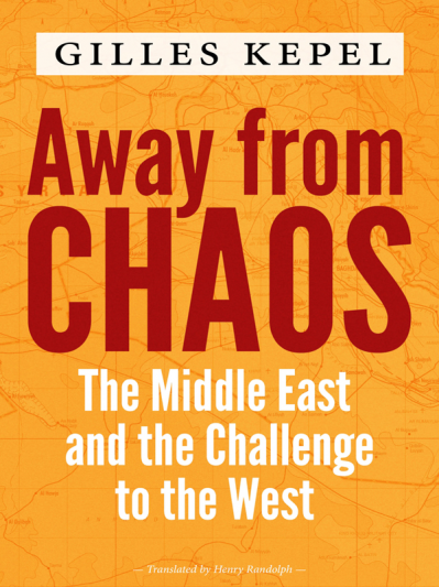 Away from Chaos: The Middle East and the Challenge to the West - Gilles Kepel 246b9794f14397e8b46b43aba560538c