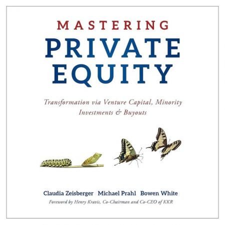 Mastering Private Equity: Transformation via Venture Capital, Minority Investments and Buyouts [A...
