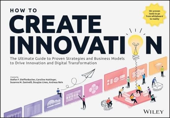 How to Create Innovation: The Ultimate Guide to Proven Strategies and Business Models to Drive Innovation