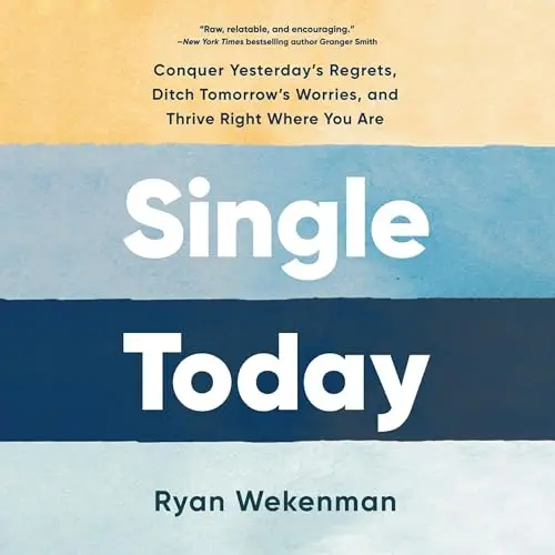 Single Today Conquer Yesterday’s Regrets, Ditch Tomorrow’s Worries, and Thrive Right Where You Are [Audiobook]