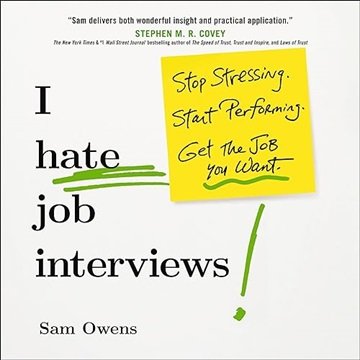 I Hate Job Interviews: Stop Stressing. Start Performing. Get the Job You Want. [Audiobook]