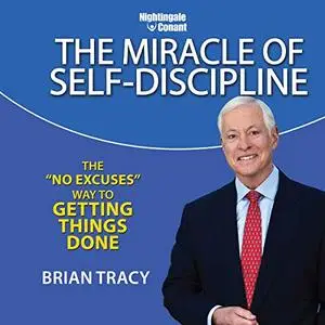 The Miracle of Self Discipline The ‘No Excuses’ Way to Getting Things Done [Audiobook]