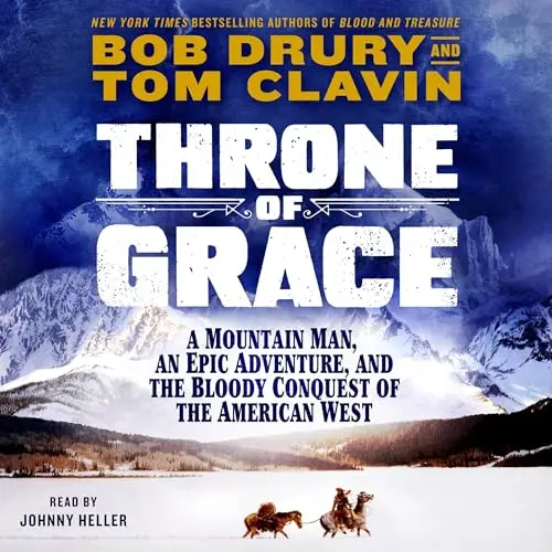 Throne of Grace A Mountain Man, an Epic Adventure, and the Bloody Conquest of the American West [Audiobook]