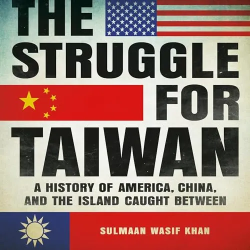 The Struggle for Taiwan A History of America, China, and the Island Caught Between [Audiobook]