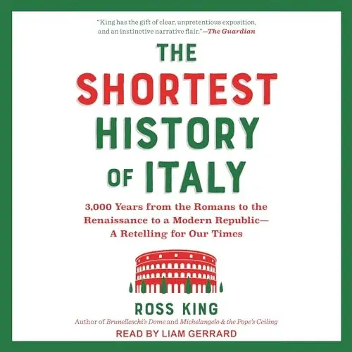 The Shortest History of Italy 3,000 Years from the Romans to the Renaissance to a Modern Republic [Audiobook]