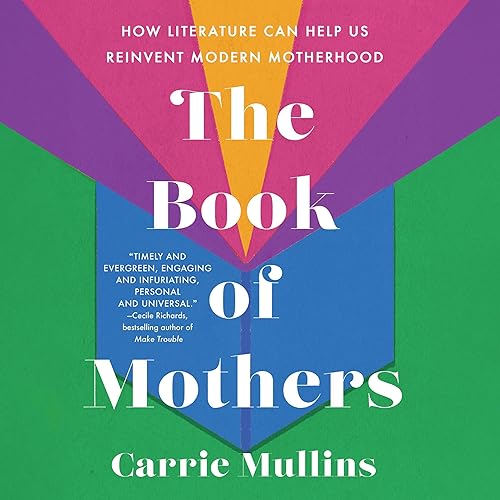 The Book of Mothers How Literature Can Help Us Reinvent Modern Motherhood [Audiobook]