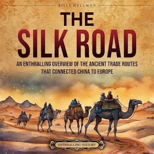 The Silk Road An Enthralling Overview of the Ancient Trade Routes That Connected China to Europe [Audiobook]