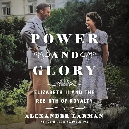 Power and Glory Elizabeth II and the Rebirth of Royalty [Audiobook]