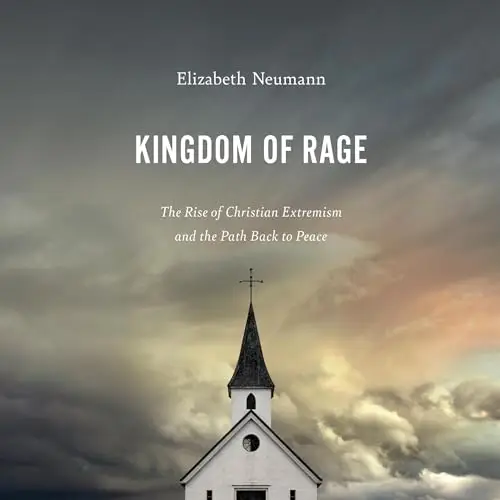 Kingdom of Rage The Rise of Christian Extremism and the Path Back to Peace [Audiobook]