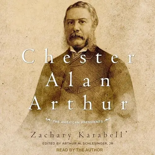 Chester Alan Arthur The American Presidents [Audiobook]