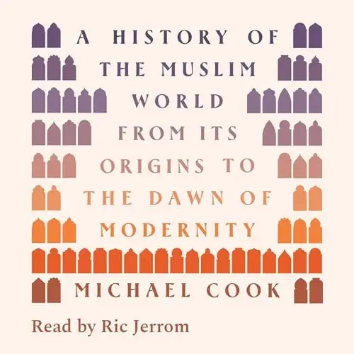 A History of the Muslim World From Its Origins to the Dawn of Modernity [Audiobook]
