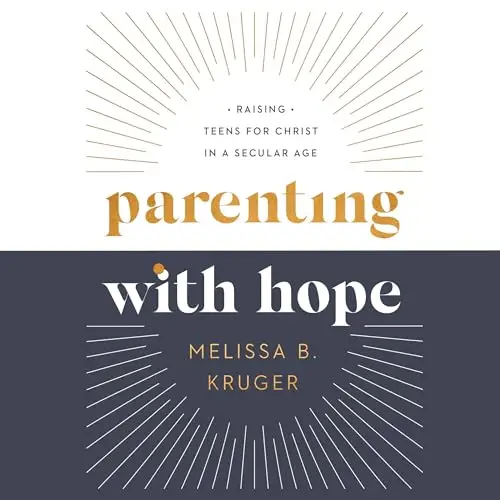 Parenting with Hope Raising Teens for Christ in a Secular Age [Audiobook]