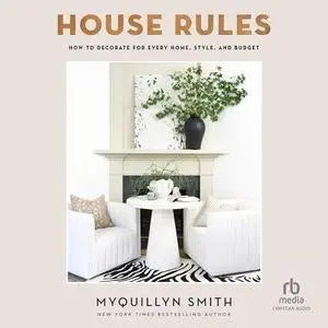 House Rules How to Decorate for Every Home, Style, and Budget [Audiobook]