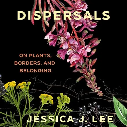 Dispersals On Plants, Borders, and Belonging [Audiobook]